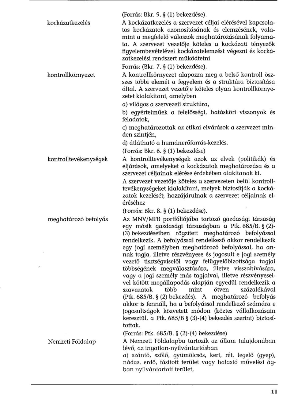 A szervezet vezetője köteles a kockázati tényezők figyelembevételével kockázatelemzést végezni és kockázatkezelési rendszert működtetni Forrás: (Bkr. 7. (l) bekezdése).