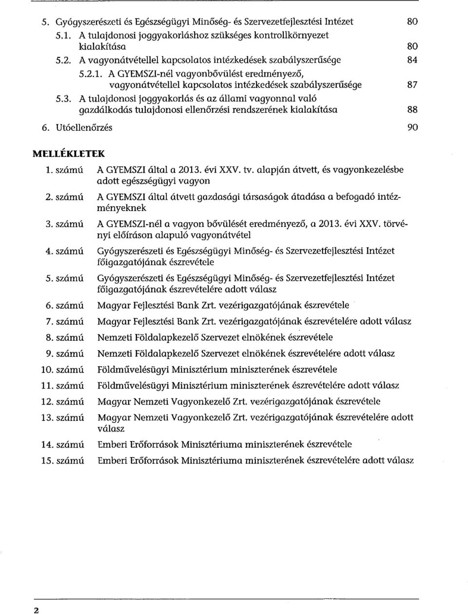 A tulajdonosi joggyakorlás és az állami vagyonnal való gazdálkodás tulajdonosi ellenőrzési rendszerének kialakítása 6. Utóellenőrzés 80 80 84 87 88 90 MELLÍKLETEK l. számú A GYEMSZI által a 2013.