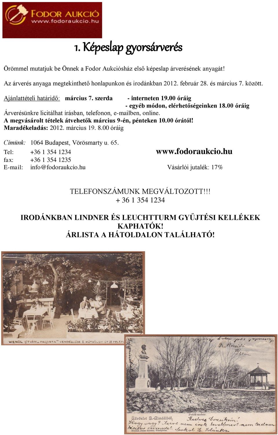 A megvásárolt tételek átvehetők március 9-én, pénteken 10.00 órától! Maradékeladás: 2012. március 19. 8.00 óráig Címünk: 1064 Budapest, Vörösmarty u. 65. Tel: +36 1 354 1234 www.