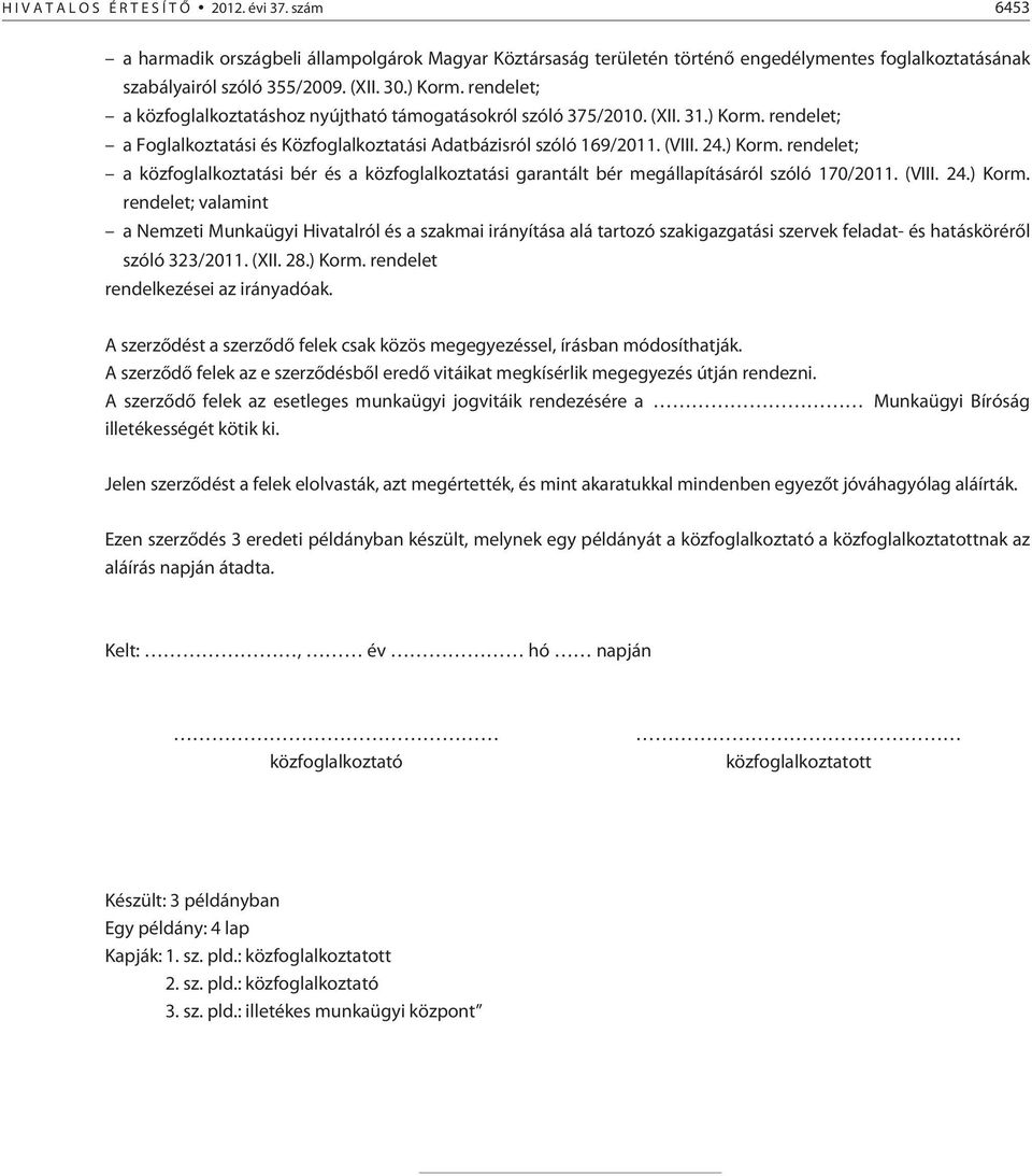 (VIII. 24.) Korm. rendelet; valamint a Nemzeti Munkaügyi Hivatalról és a szakmai irányítása alá tartozó szakigazgatási szervek feladat- és hatáskörérõl szóló 323/2011. (XII. 28.) Korm. rendelet rendelkezései az irányadóak.