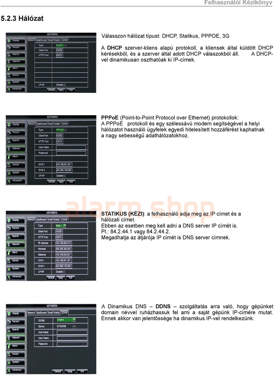 PPPoE (Point-to-Point Protocol over Ethernet) protokollok: A PPPoE protokoll és egy szélessávú modem segítségével a helyi hálózatot használó ügyfelek egyedi hitelesített hozzáférést kaphatnak a nagy