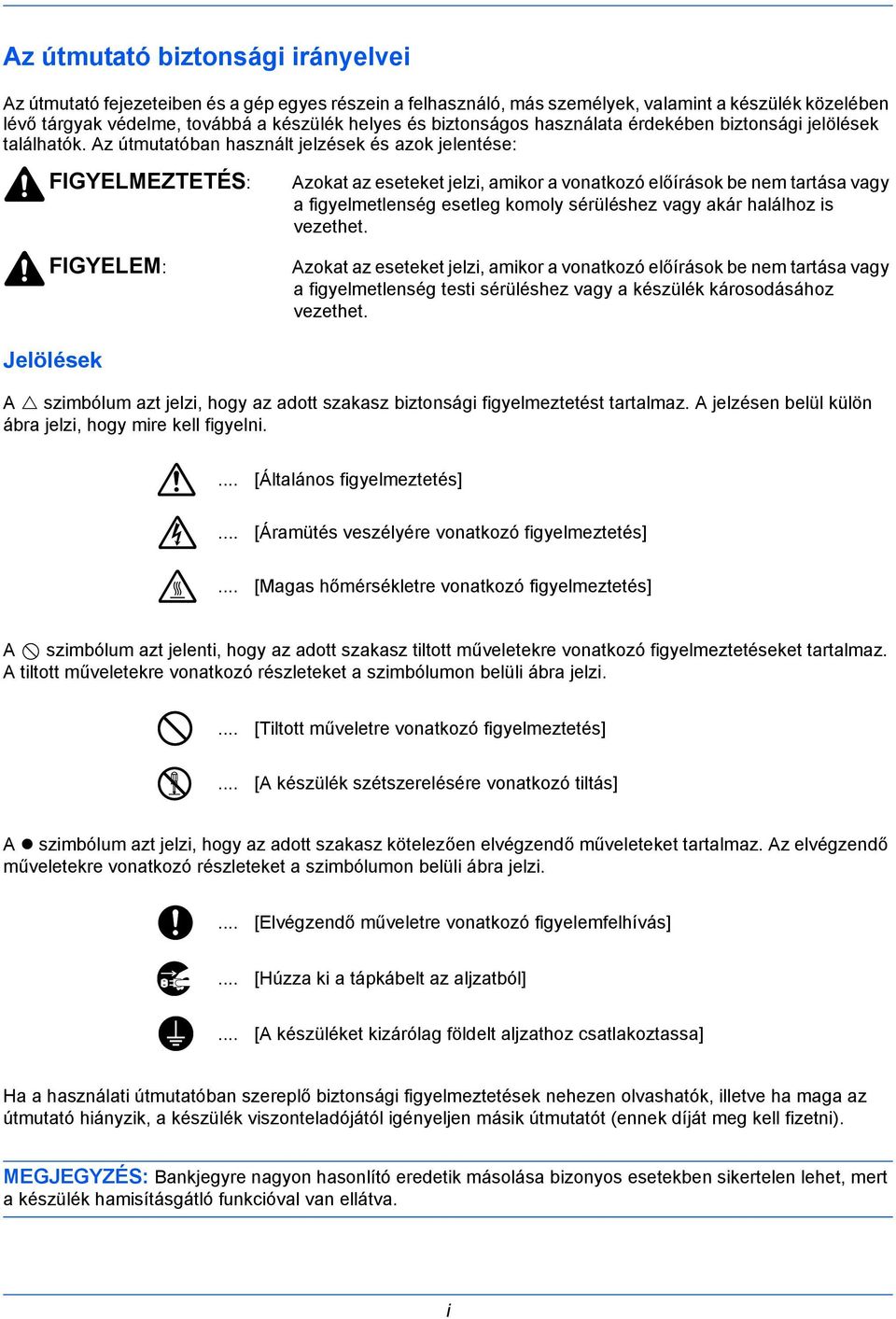 Az útmutatóban használt jelzések és azok jelentése: FIGYELMEZTETÉS: FIGYELEM: Azokat az eseteket jelzi, amikor a vonatkozó előírások be nem tartása vagy a figyelmetlenség esetleg komoly sérüléshez