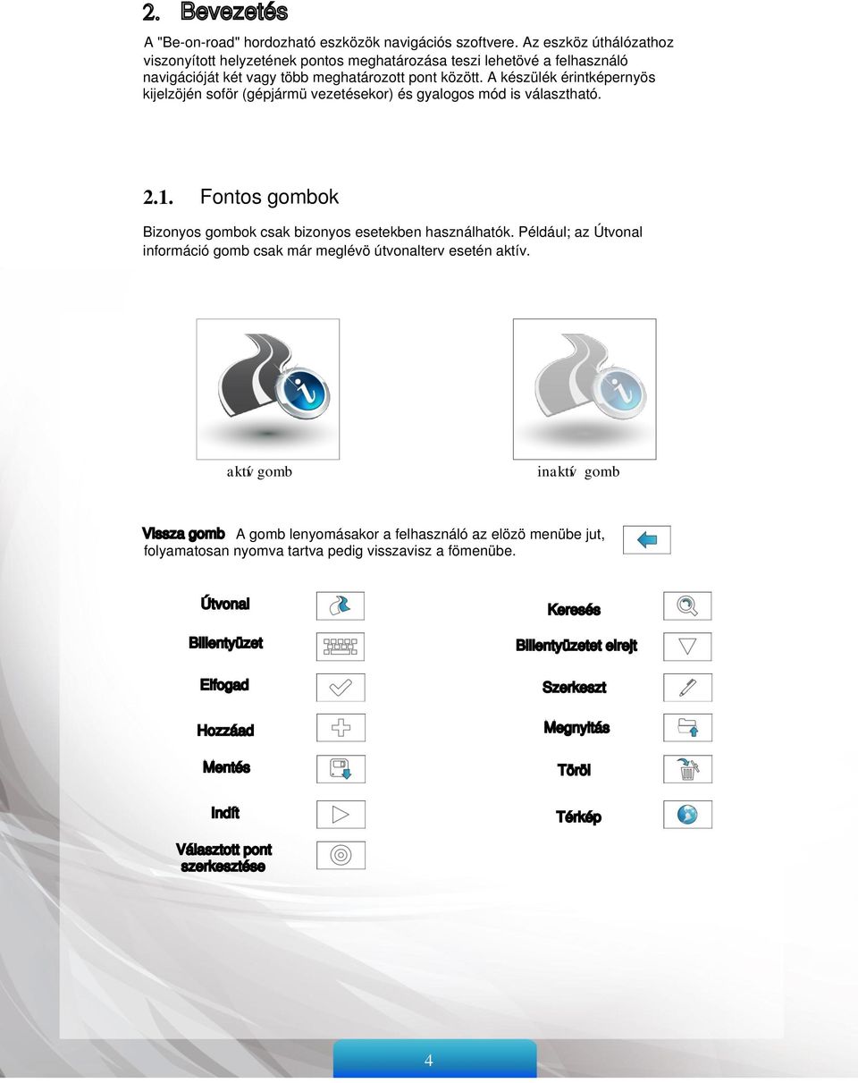A készülék érintképernyös kijelzöjén soför (gépjármü vezetésekor) és gyalogos mód is választható. 2.1. Fontos gombok Bizonyos gombok csak bizonyos esetekben használhatók.