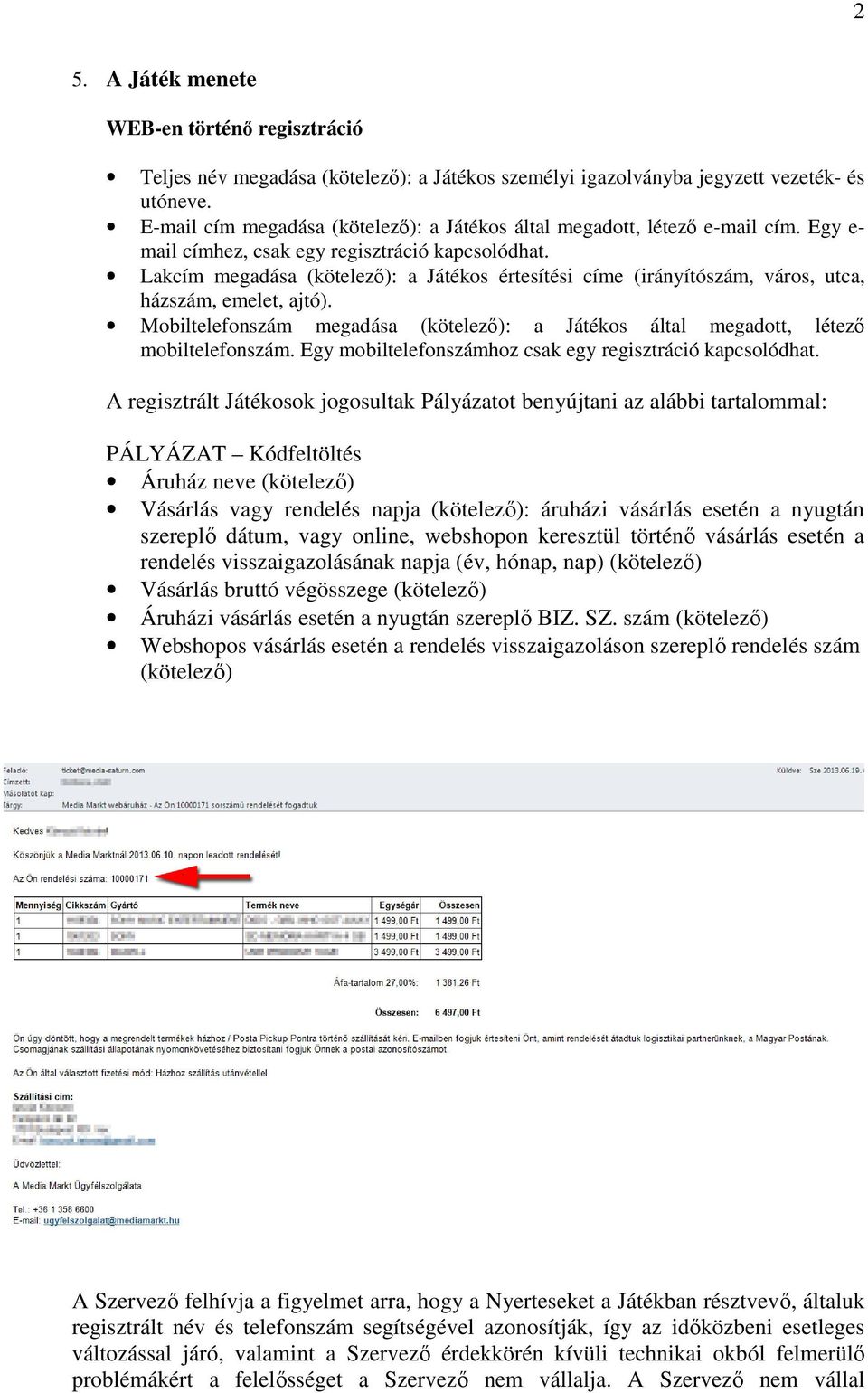 Lakcím megadása (kötelező): a Játékos értesítési címe (irányítószám, város, utca, házszám, emelet, ajtó). Mobiltelefonszám megadása (kötelező): a Játékos által megadott, létező mobiltelefonszám.