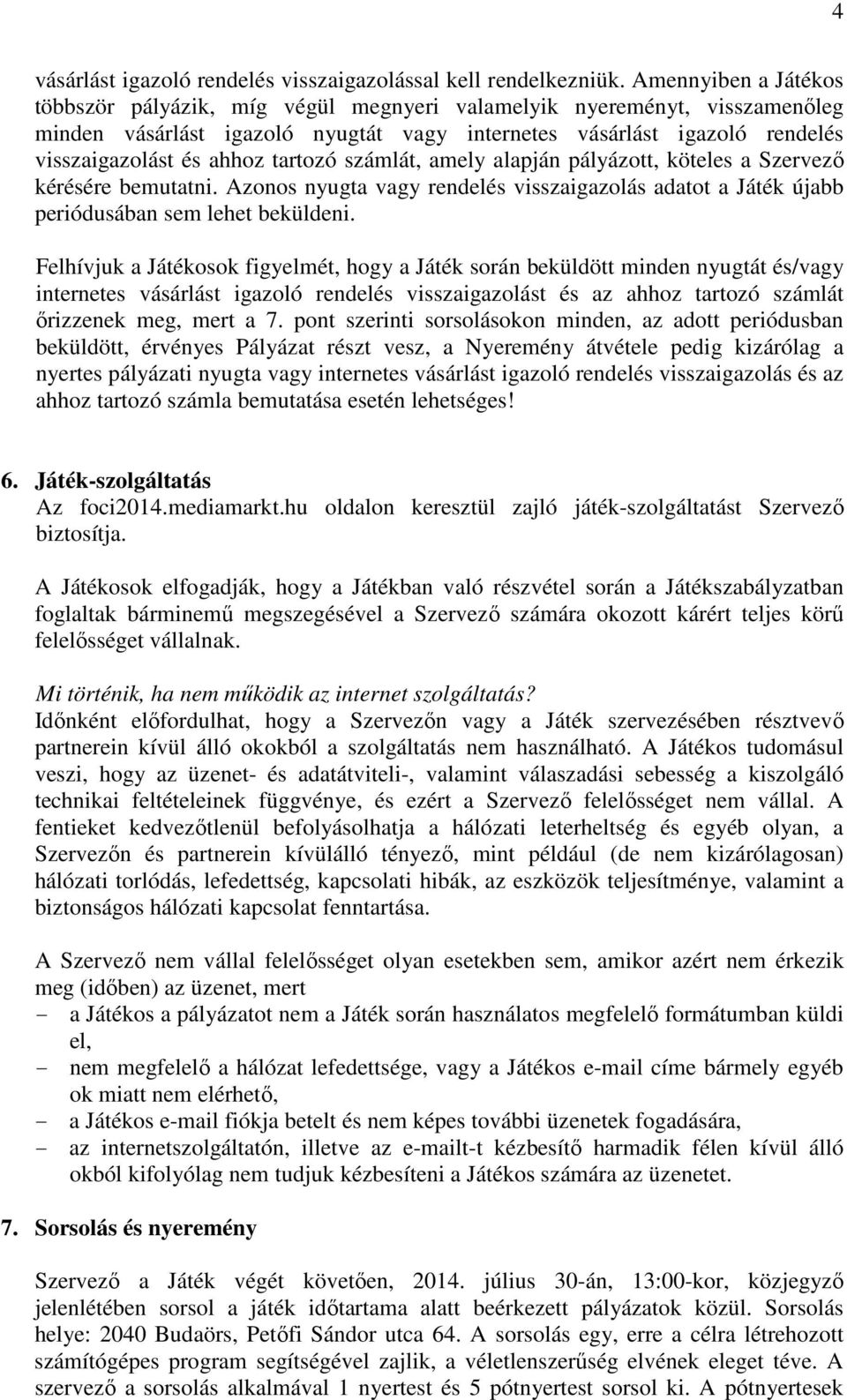 tartozó számlát, amely alapján pályázott, köteles a Szervező kérésére bemutatni. Azonos nyugta vagy rendelés visszaigazolás adatot a Játék újabb periódusában sem lehet beküldeni.