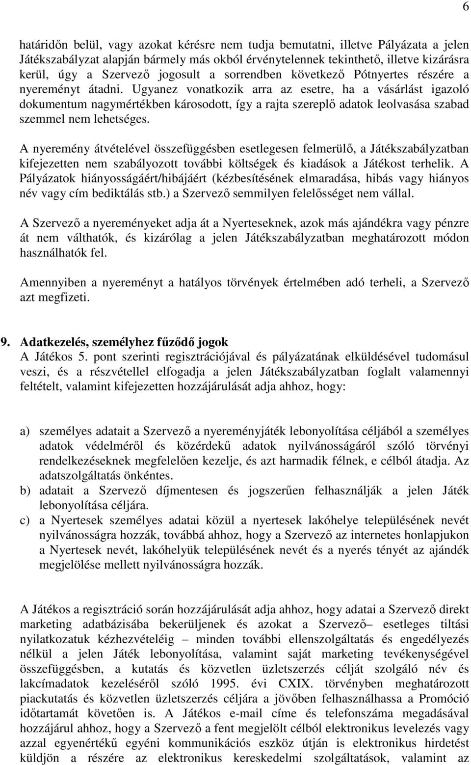 Ugyanez vonatkozik arra az esetre, ha a vásárlást igazoló dokumentum nagymértékben károsodott, így a rajta szereplő adatok leolvasása szabad szemmel nem lehetséges.