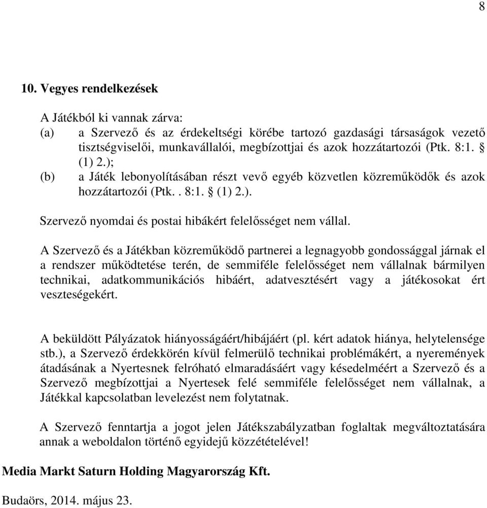 A Szervező és a Játékban közreműködő partnerei a legnagyobb gondossággal járnak el a rendszer működtetése terén, de semmiféle felelősséget nem vállalnak bármilyen technikai, adatkommunikációs