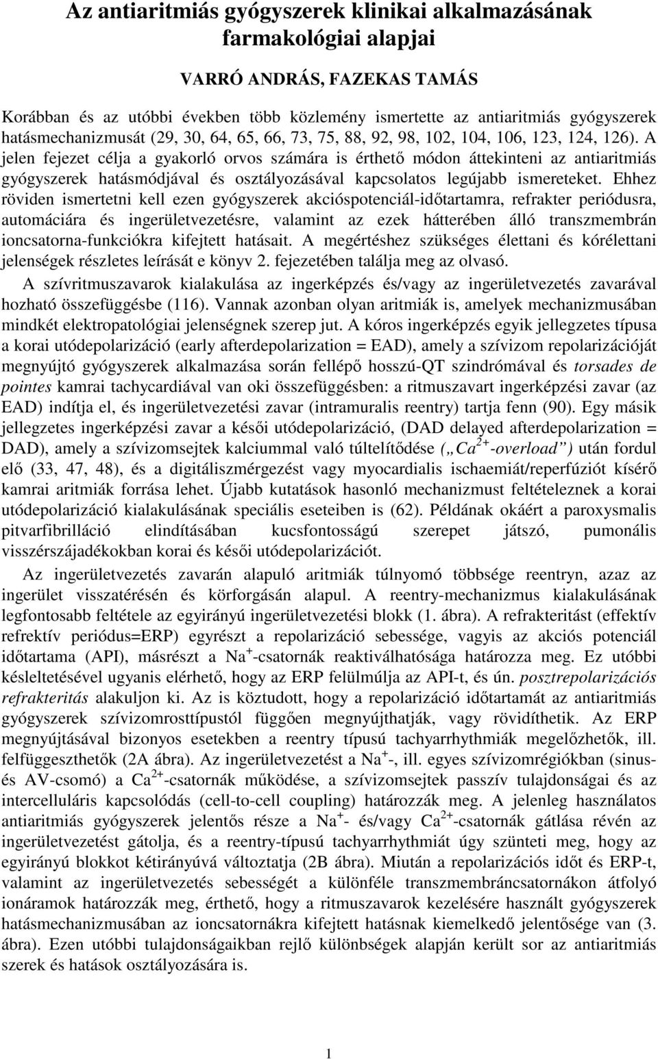 A jelen fejezet célja a gyakorló orvos számára is érthetı módon áttekinteni az antiaritmiás gyógyszerek hatásmódjával és osztályozásával kapcsolatos legújabb ismereteket.