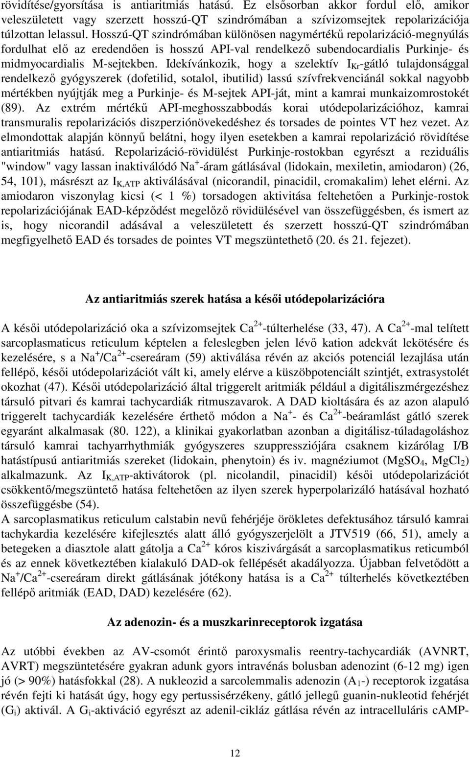 Idekívánkozik, hogy a szelektív I Kr -gátló tulajdonsággal rendelkezı gyógyszerek (dofetilid, sotalol, ibutilid) lassú szívfrekvenciánál sokkal nagyobb mértékben nyújtják meg a Purkinje- és M-sejtek