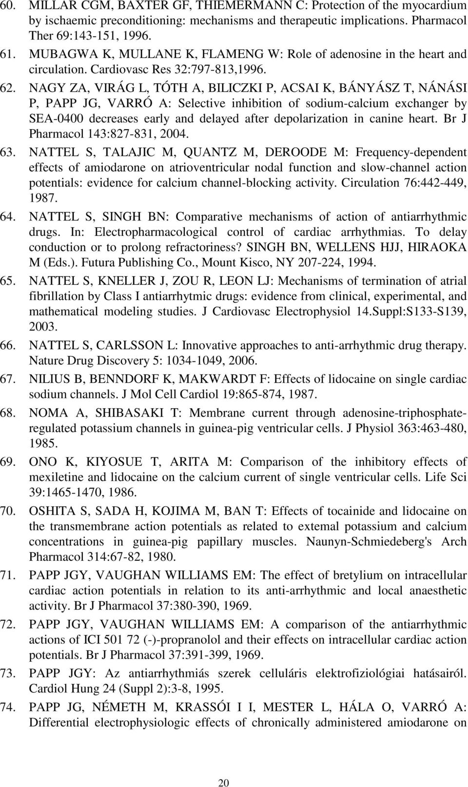 NAGY ZA, VIRÁG L, TÓTH A, BILICZKI P, ACSAI K, BÁNYÁSZ T, NÁNÁSI P, PAPP JG, VARRÓ A: Selective inhibition of sodium-calcium exchanger by SEA-0400 decreases early and delayed after depolarization in