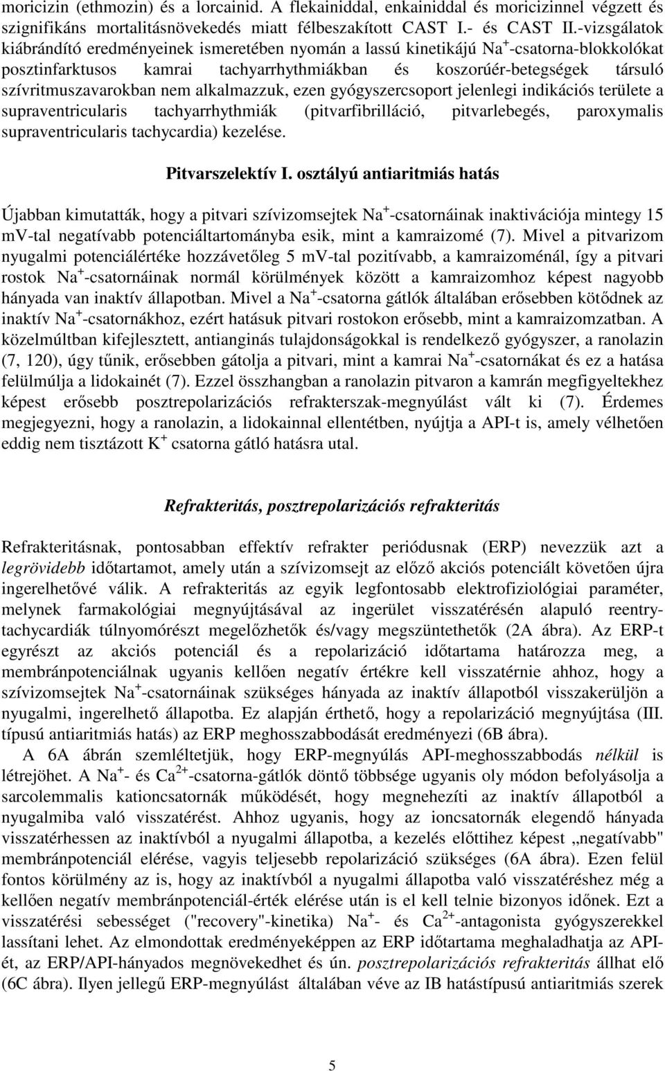 szívritmuszavarokban nem alkalmazzuk, ezen gyógyszercsoport jelenlegi indikációs területe a supraventricularis tachyarrhythmiák (pitvarfibrilláció, pitvarlebegés, paroxymalis supraventricularis