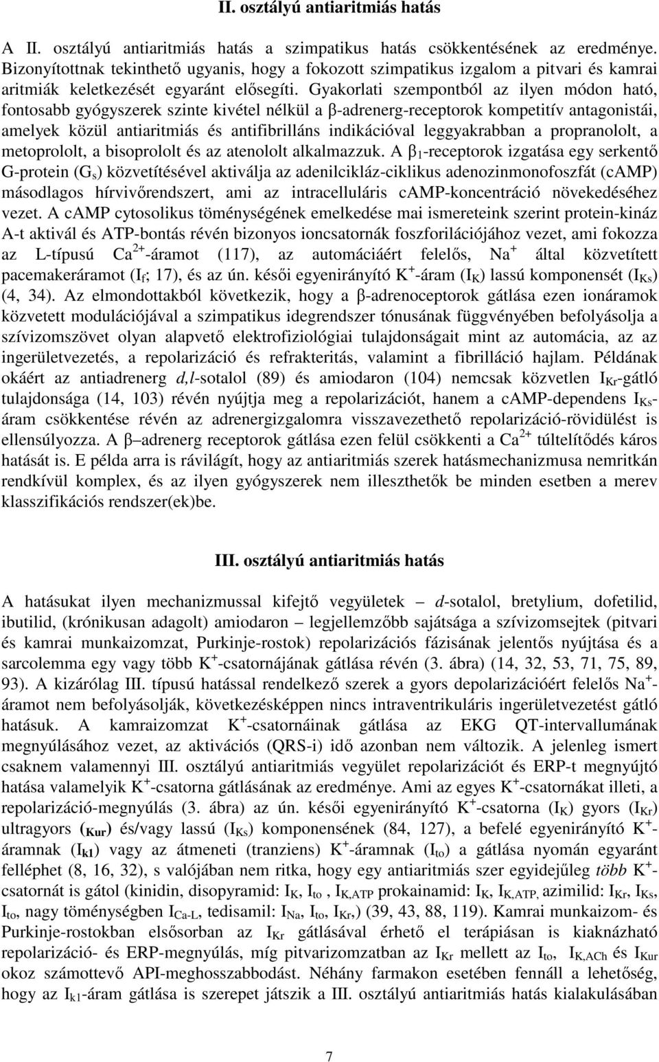 Gyakorlati szempontból az ilyen módon ható, fontosabb gyógyszerek szinte kivétel nélkül a β-adrenerg-receptorok kompetitív antagonistái, amelyek közül antiaritmiás és antifibrilláns indikációval