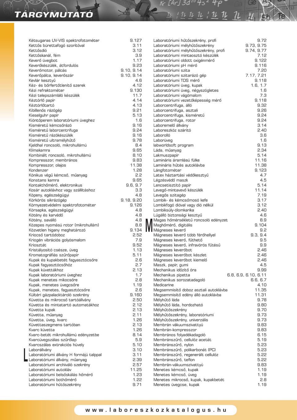 13 Kibillenõs rázógép 9.21 Kieselguhr papír 5.13 Kiöntõperem laboratóriumi üveghez 1.6 Kisméretû kémcsõrázó 9.16 Kisméretû laborcentrifuga 9.24 Kisméretû rázókészülék 9.16 Kisméretû ultramélyhûtõ 9.