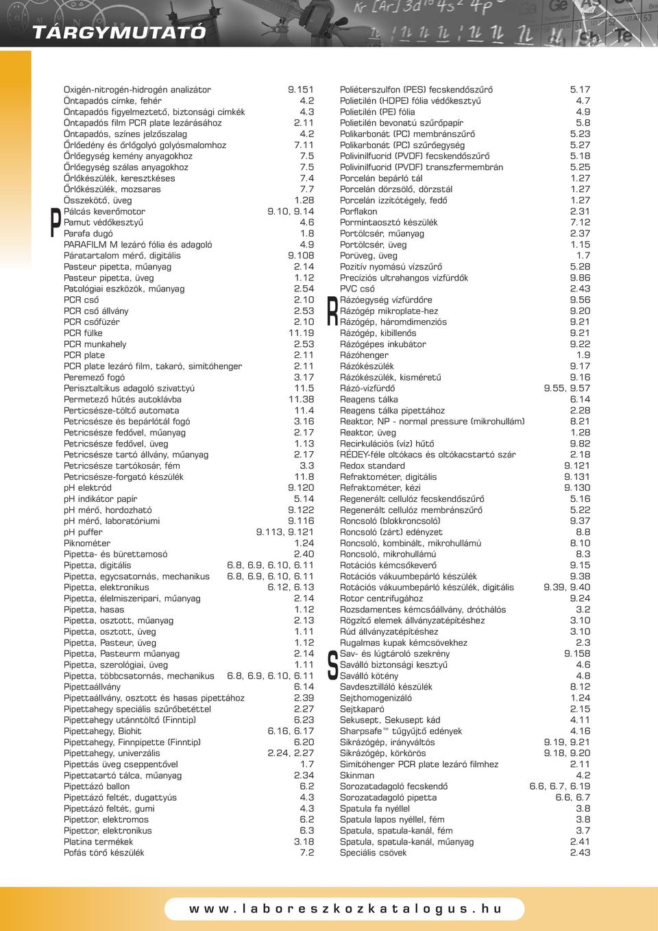 28 P Pálcás keverõmotor 9.10, 9.14 Pamut védõkesztyû 4.6 Parafa dugó 1.8 PARAFILM M lezáró fólia és adagoló 4.9 Páratartalom mérõ, digitális 9.108 Pasteur pipetta, mûanyag 2.