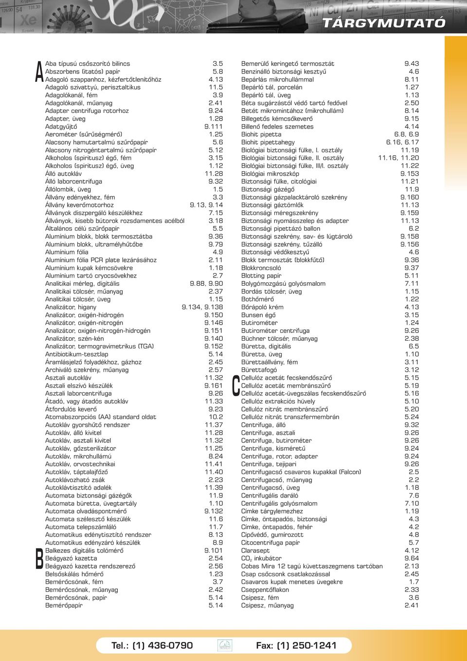 12 Alkoholos (spiritusz) égõ, fém 3.15 Alkoholos (spiritusz) égõ, üveg 1.12 Álló autokláv 11.28 Álló laborcentrifuga 9.32 Állólombik, üveg 1.5 Állvány edényekhez, fém 3.3 Állvány keverõmotorhoz 9.