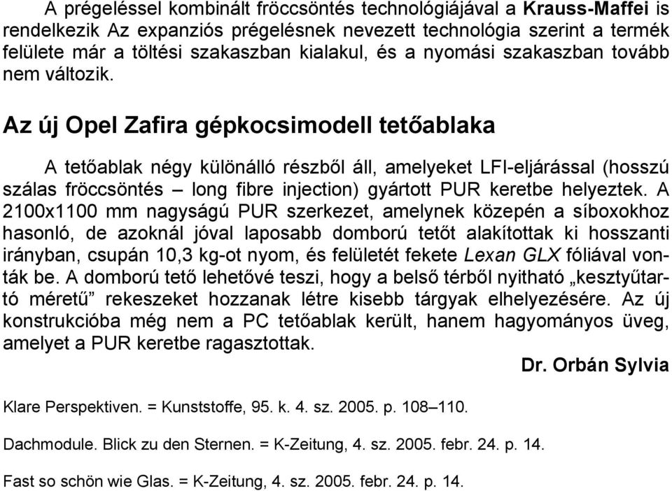 Az új Opel Zafira gépkocsimodell tetőablaka A tetőablak négy különálló részből áll, amelyeket LFI-eljárással (hosszú szálas fröccsöntés long fibre injection) gyártott PUR keretbe helyeztek.