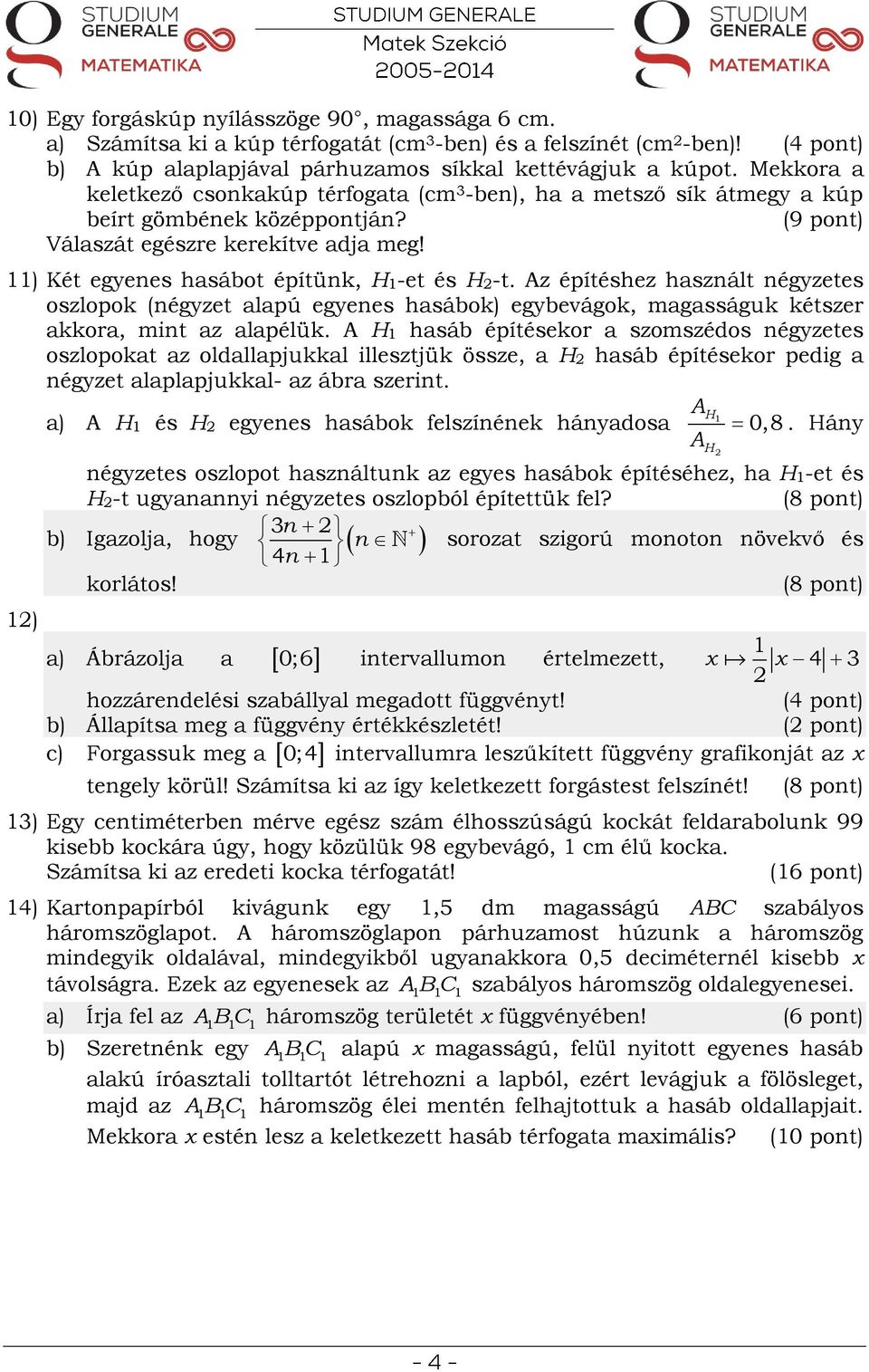 11) Két egyenes hasábot építünk, H1-et és H2-t. Az építéshez használt négyzetes oszlopok (négyzet alapú egyenes hasábok) egybevágok, magasságuk kétszer akkora, mint az alapélük.