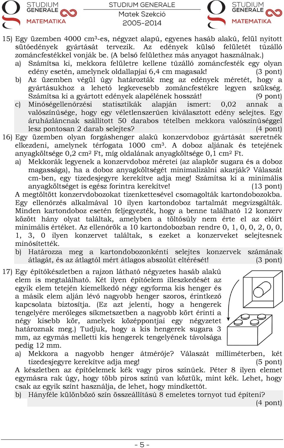 b) Az üzemben végül úgy határozták meg az edények méretét, hogy a gyártásukhoz a lehető legkevesebb zománcfestékre legyen szükség. Számítsa ki a gyártott edények alapélének hosszát!