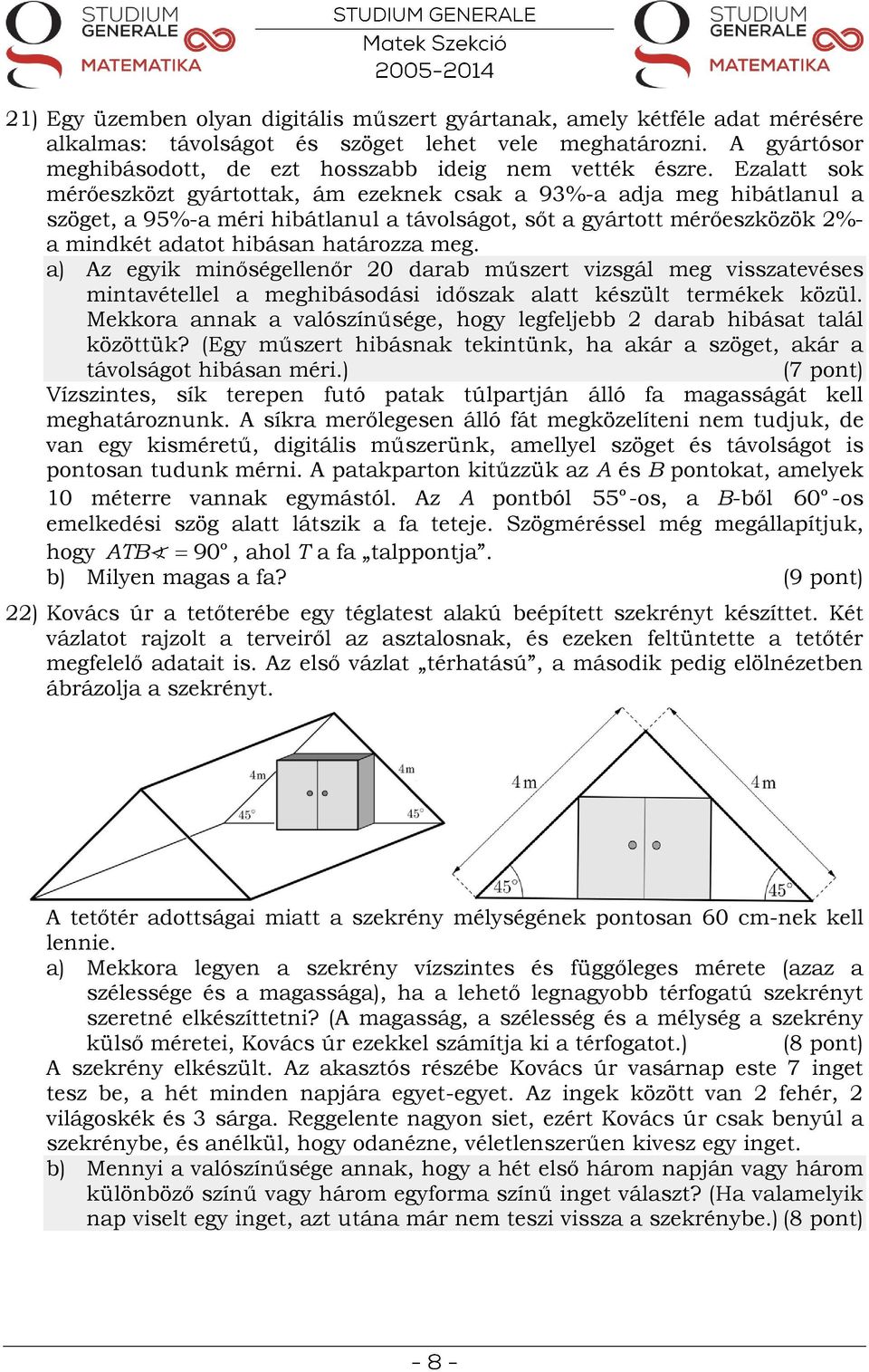 Ezalatt sok mérőeszközt gyártottak, ám ezeknek csak a 93%-a adja meg hibátlanul a szöget, a 95%-a méri hibátlanul a távolságot, sőt a gyártott mérőeszközök 2%- a mindkét adatot hibásan határozza meg.