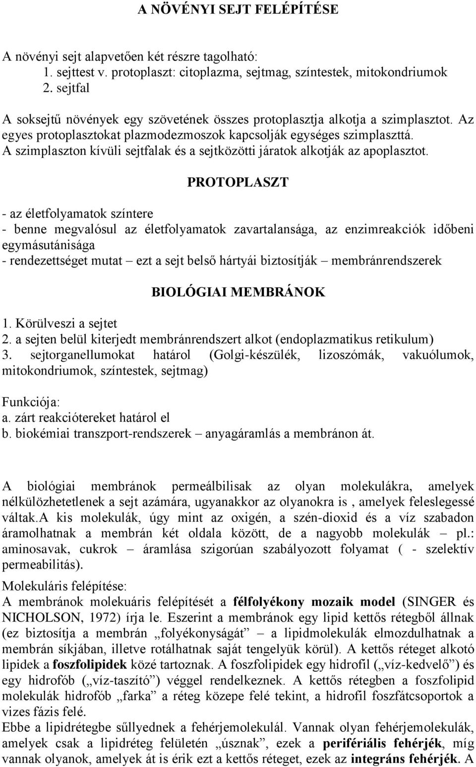 A szimplaszton kívüli sejtfalak és a sejtközötti járatok alkotják az apoplasztot.