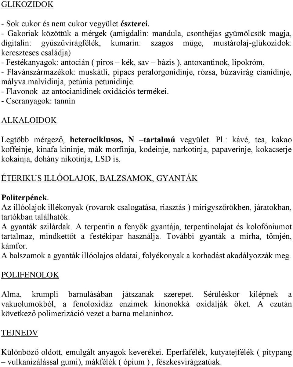 antocián ( piros kék, sav bázis ), antoxantinok, lipokróm, - Flavánszármazékok: muskátli, pipacs peralorgonidinje, rózsa, búzavirág cianidinje, mályva malvidinja, petúnia petunidinje.