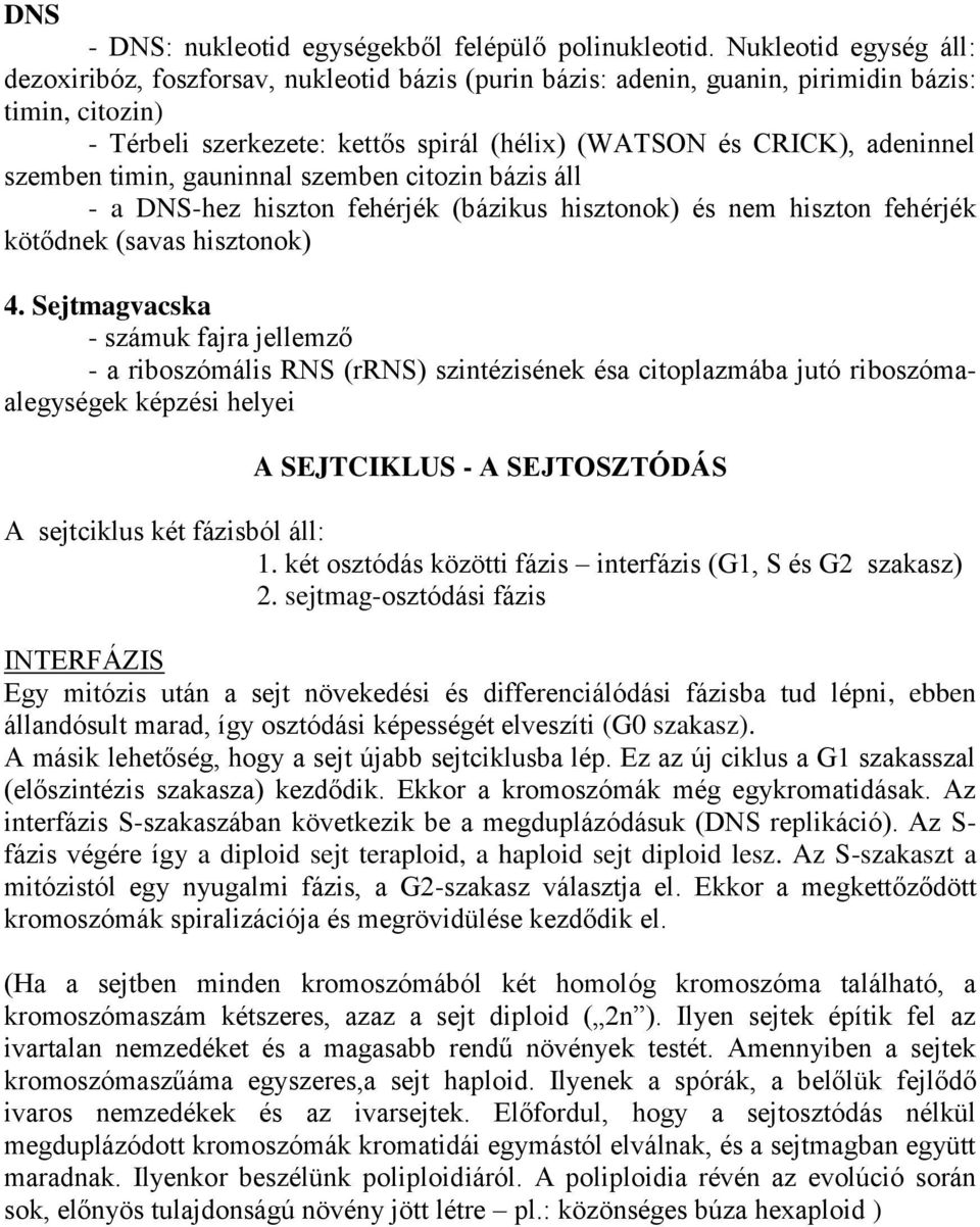 szemben timin, gauninnal szemben citozin bázis áll - a DNS-hez hiszton fehérjék (bázikus hisztonok) és nem hiszton fehérjék kötődnek (savas hisztonok) 4.