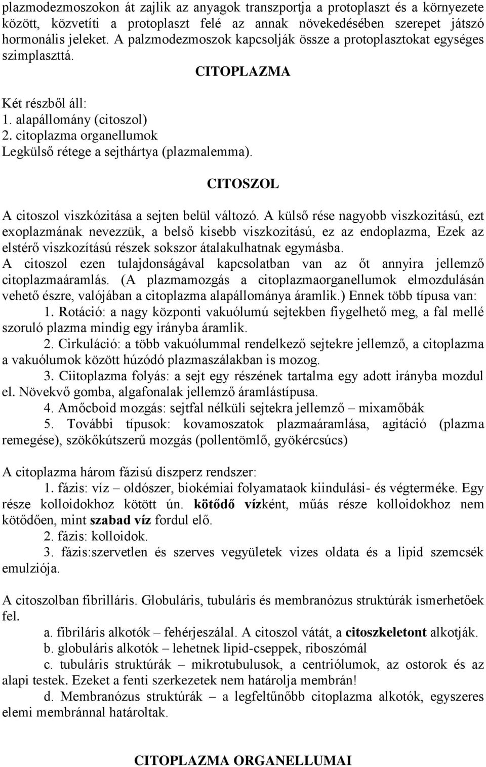 citoplazma organellumok Legkülső rétege a sejthártya (plazmalemma). CITOSZOL A citoszol viszkózitása a sejten belül változó.