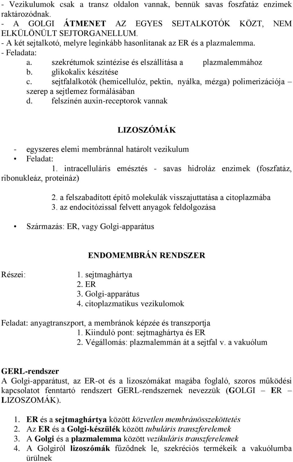 sejtfalalkotók (hemicellulóz, pektin, nyálka, mézga) polimerizációja szerep a sejtlemez formálásában d.