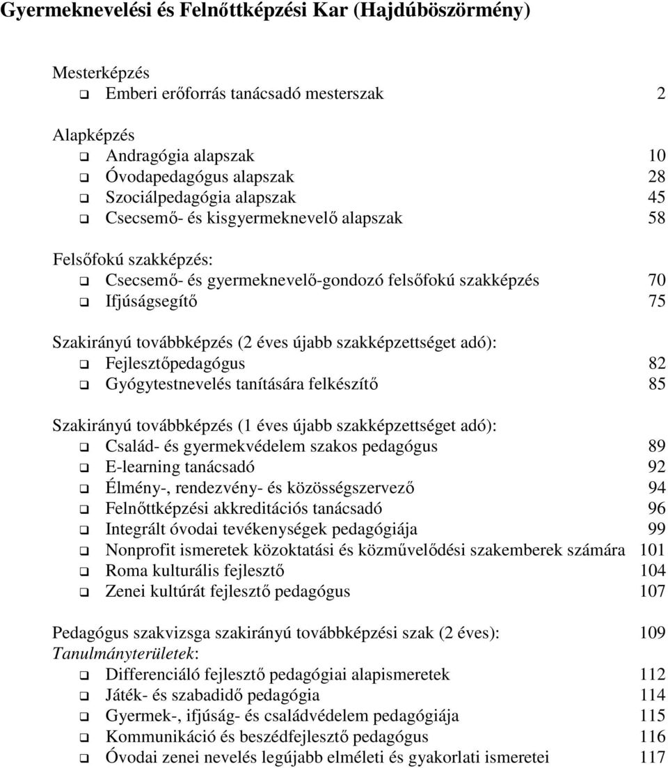 adó): Fejlesztőpedagógus 82 Gyógytestnevelés tanítására felkészítő 85 Szakirányú továbbképzés (1 éves újabb szakképzettséget adó): Család- és gyermekvédelem szakos pedagógus 89 E-learning tanácsadó