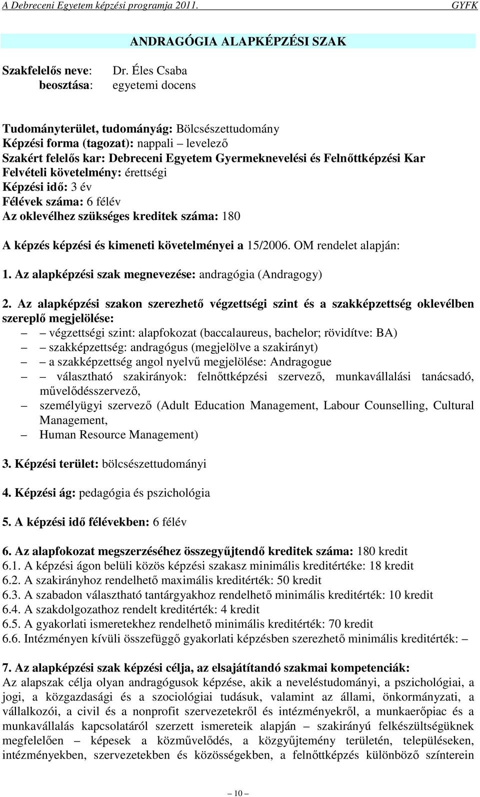 Felvételi követelmény: érettségi Képzési idő: 3 év Félévek száma: 6 Az oklevélhez szükséges kreditek száma: 180 A képzés képzési és kimeneti követelményei a 15/2006. OM rendelet alapján: 1.