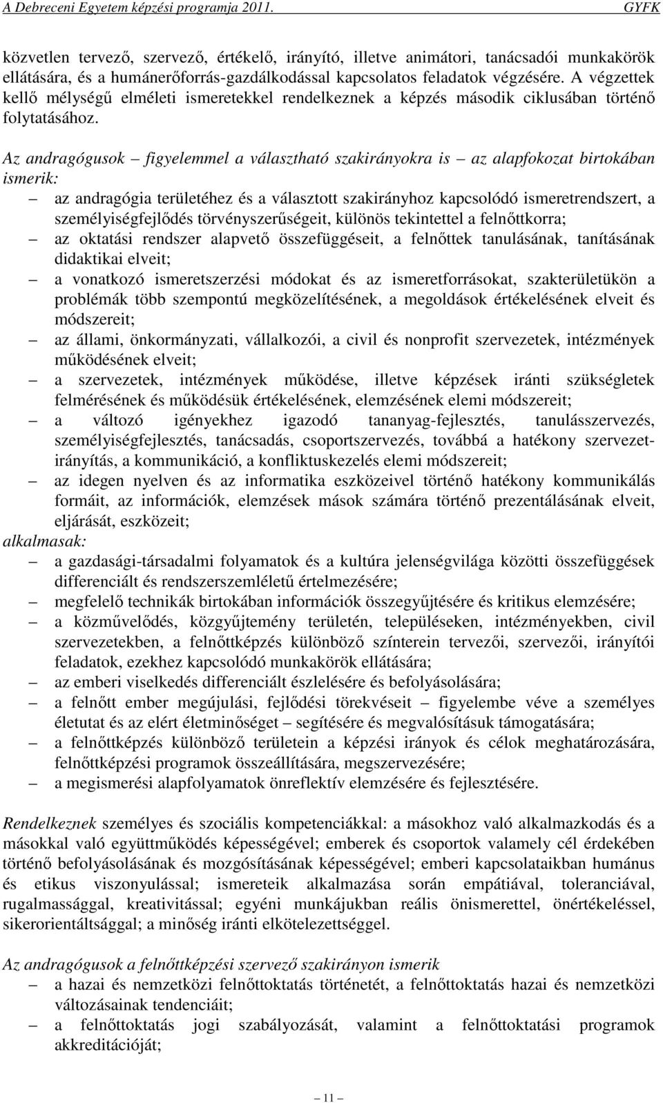 Az andragógusok figyelemmel a választható szakirányokra is az alapfokozat birtokában ismerik: az andragógia területéhez és a választott szakirányhoz kapcsolódó ismeretrendszert, a személyiségfejlődés