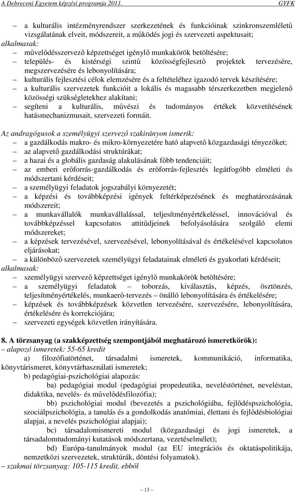 igazodó tervek készítésére; a kulturális szervezetek funkcióit a lokális és magasabb térszerkezetben megjelenő közösségi szükségletekhez alakítani; segíteni a kulturális, művészi és tudományos