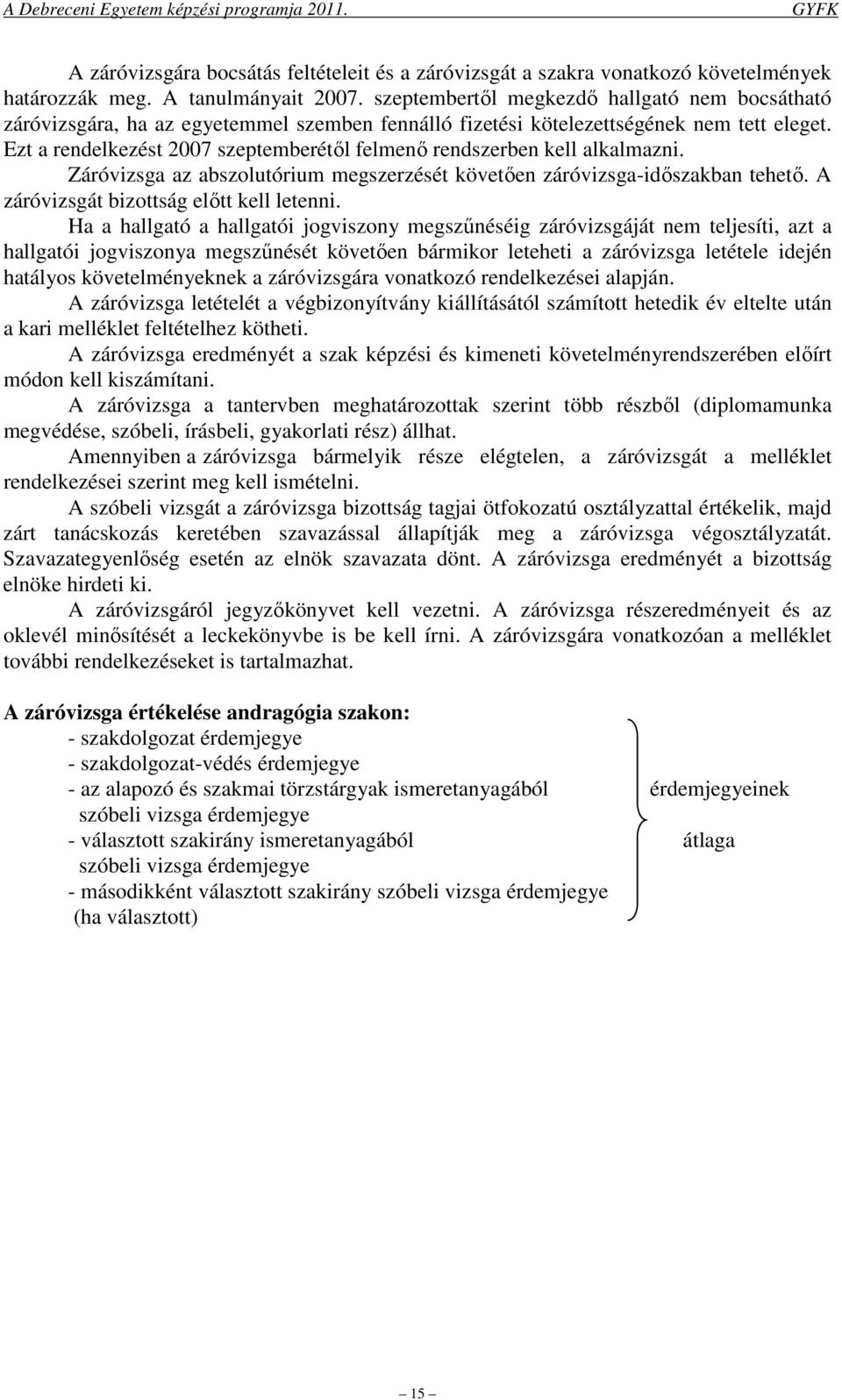 Ezt a rendelkezést 2007 szeptemberétől felmenő rendszerben kell alkalmazni. Záróvizsga az abszolutórium megszerzését követően záróvizsga-időszakban tehető. A záróvizsgát bizottság előtt kell letenni.