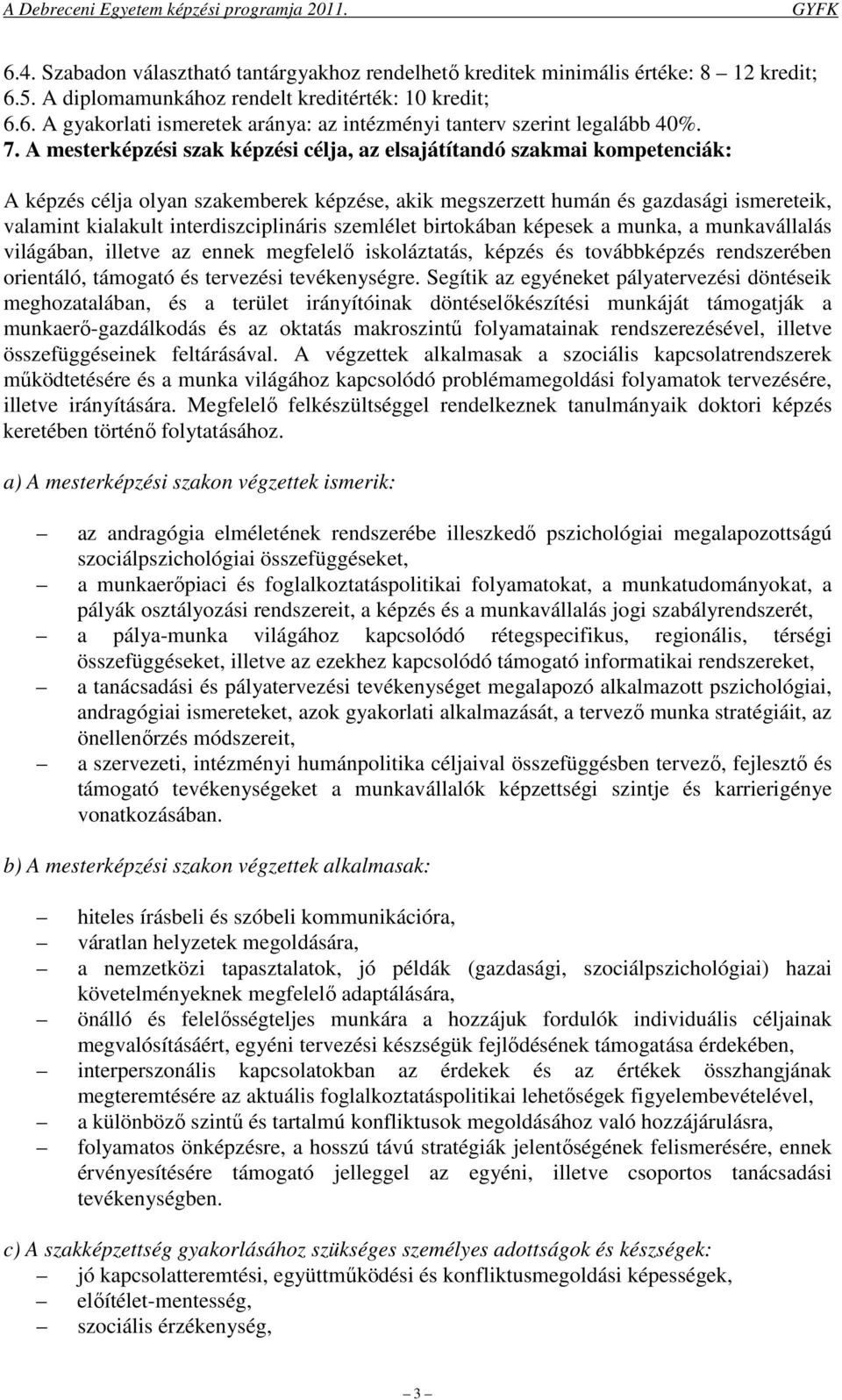 interdiszciplináris szemlélet birtokában képesek a munka, a munkavállalás világában, illetve az ennek megfelelő iskoláztatás, képzés és továbbképzés rendszerében orientáló, támogató és tervezési