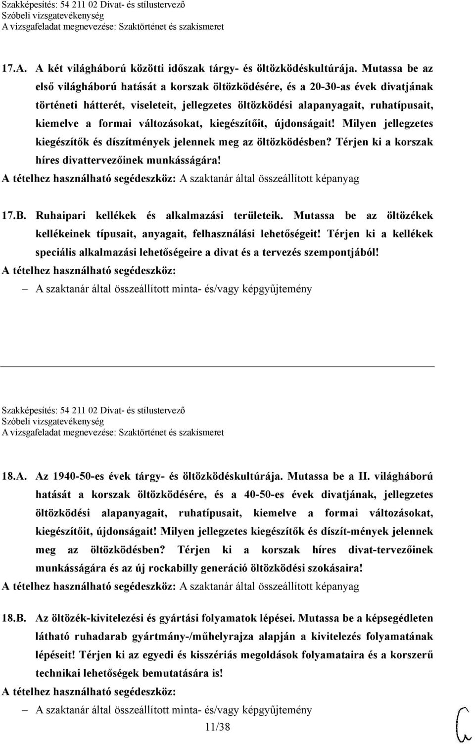 változásokat, kiegészítőit, újdonságait! Milyen jellegzetes kiegészítők és díszítmények jelennek meg az öltözködésben? Térjen ki a korszak híres divattervezőinek munkásságára!