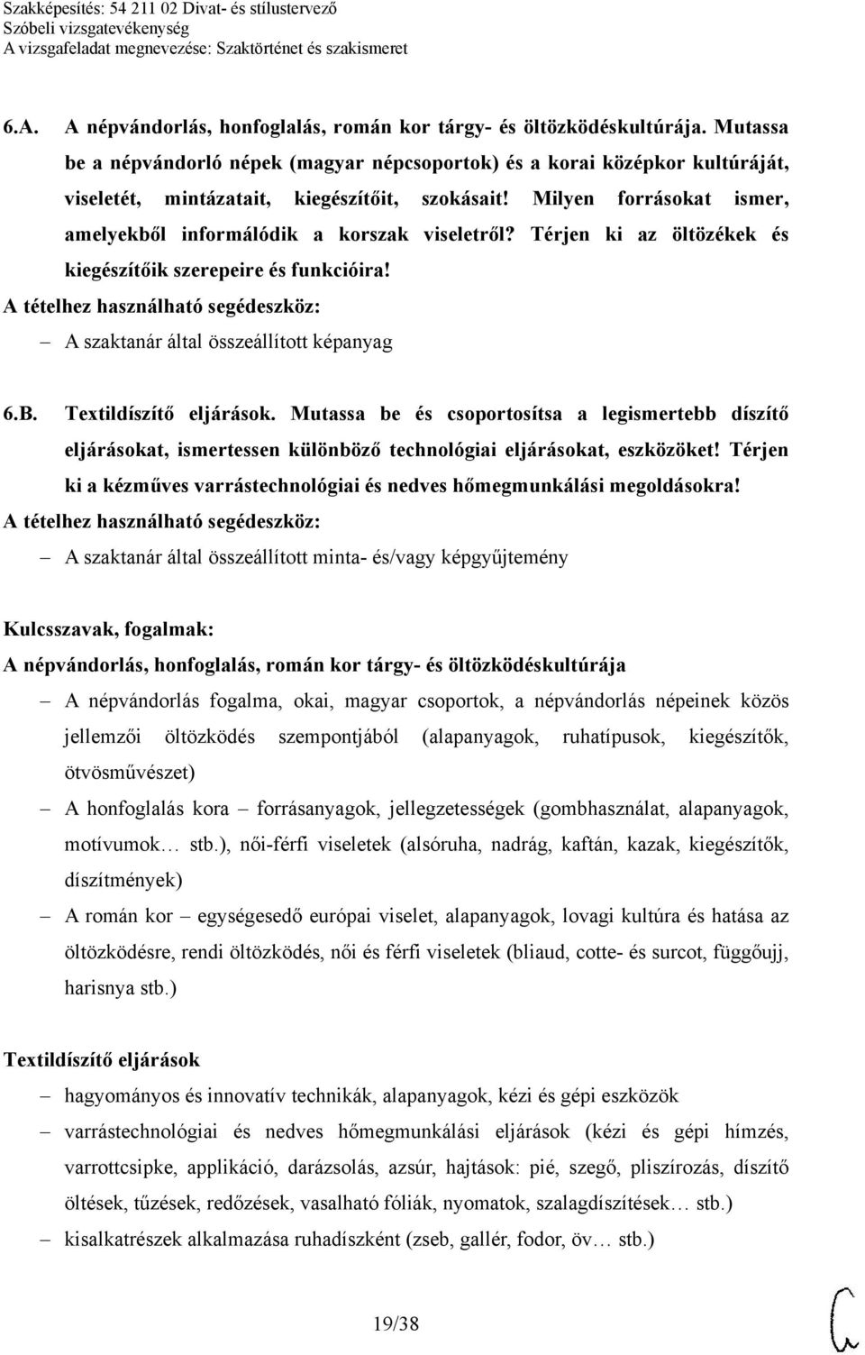 Milyen forrásokat ismer, amelyekből informálódik a korszak viseletről? Térjen ki az öltözékek és kiegészítőik szerepeire és funkcióira! A szaktanár által összeállított képanyag 6.B.