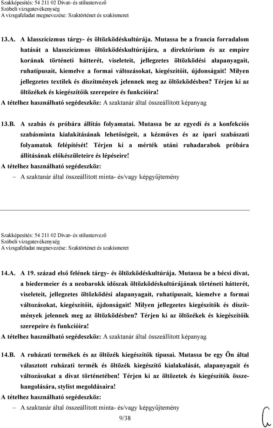 kiemelve a formai változásokat, kiegészítőit, újdonságait! Milyen jellegzetes textilek és díszítmények jelennek meg az öltözködésben? Térjen ki az öltözékek és kiegészítőik szerepeire és funkcióira!