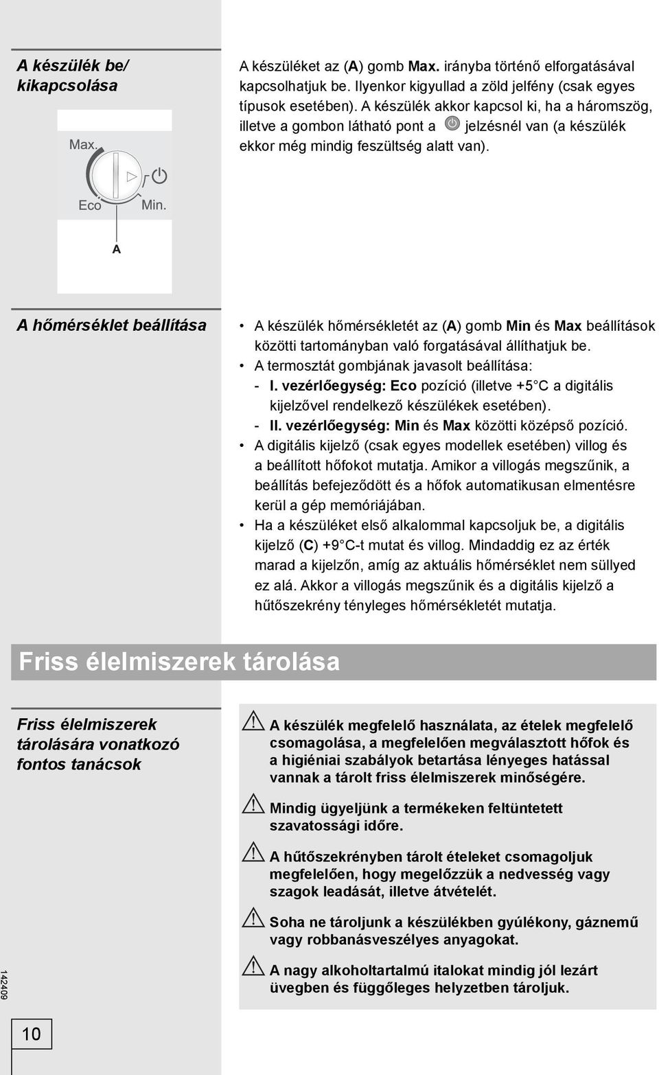 A hőmérséklet beállítása A készülék hőmérsékletét az (A) gomb Min és Max beállítások közötti tartományban való forgatásával állíthatjuk be. A termosztát gombjának javasolt beállítása: - I.