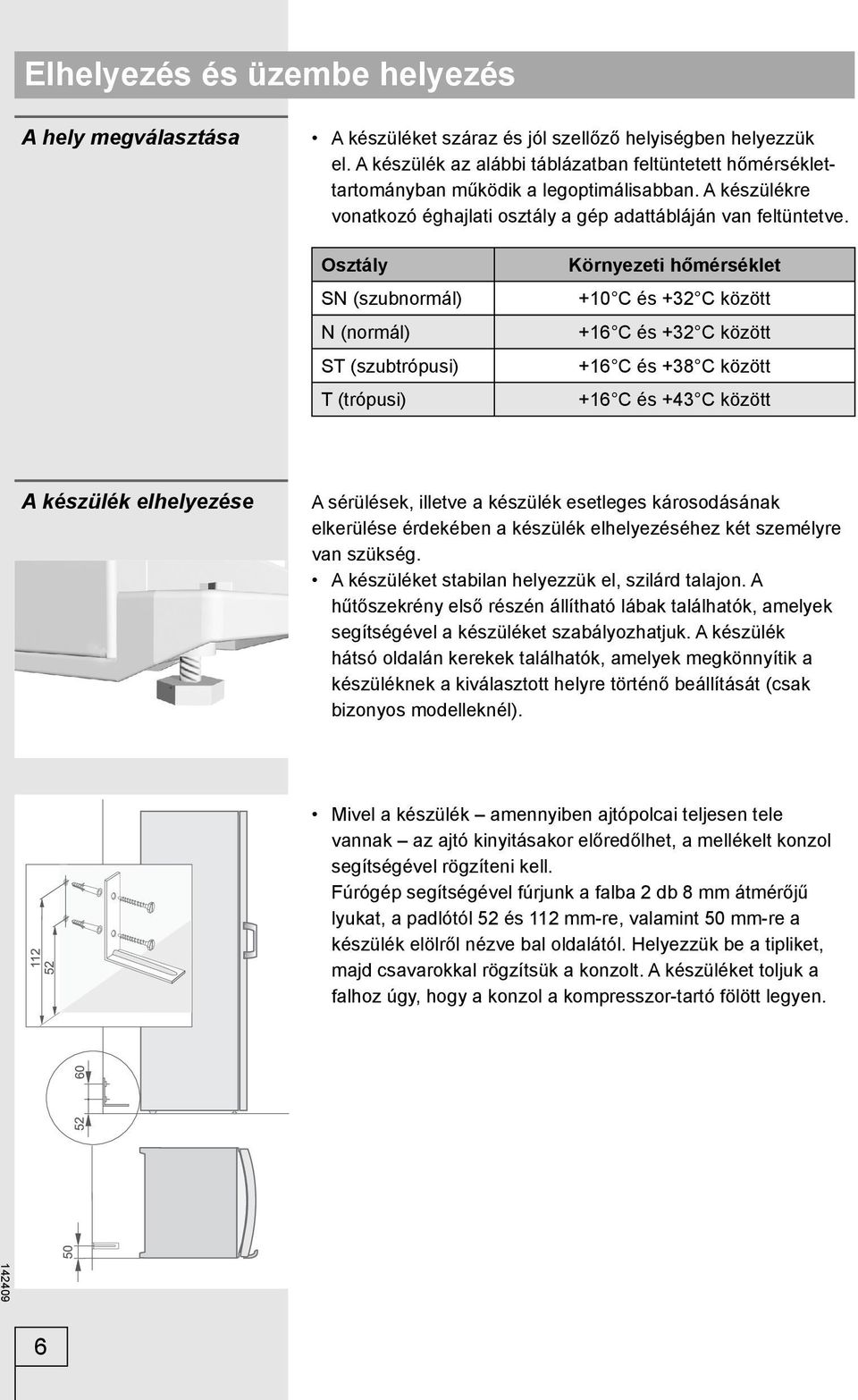 Osztály SN (szubnormál) N (normál) ST (szubtrópusi) T (trópusi) Környezeti hőmérséklet +10 C és +32 C között +16 C és +32 C között +16 C és +38 C között +16 C és +43 C között A készülék elhelyezése A