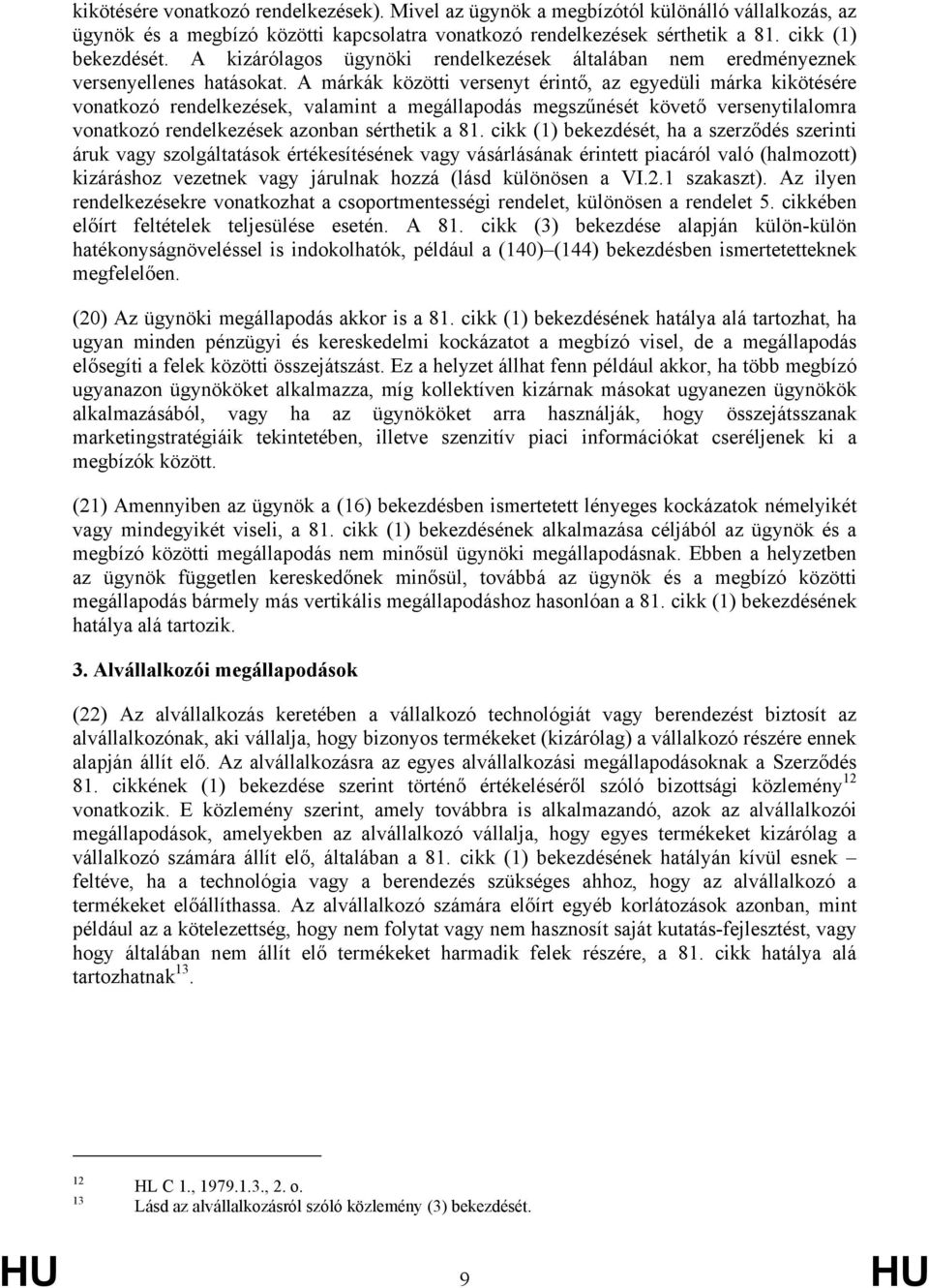 A márkák közötti versenyt érintő, az egyedüli márka kikötésére vonatkozó rendelkezések, valamint a megállapodás megszűnését követő versenytilalomra vonatkozó rendelkezések azonban sérthetik a 81.