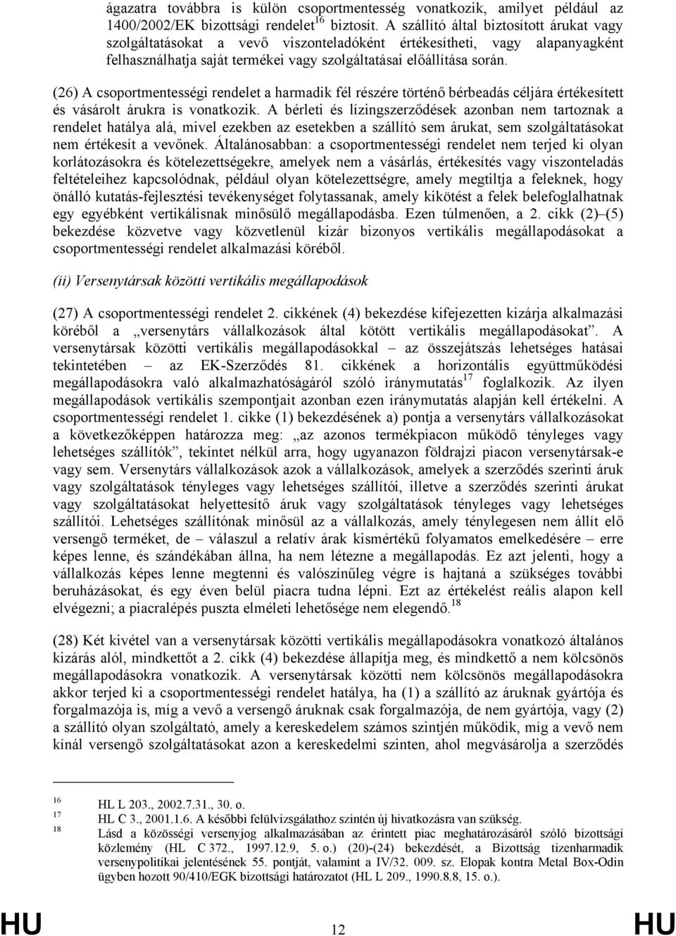 (26) A csoportmentességi rendelet a harmadik fél részére történő bérbeadás céljára értékesített és vásárolt árukra is vonatkozik.