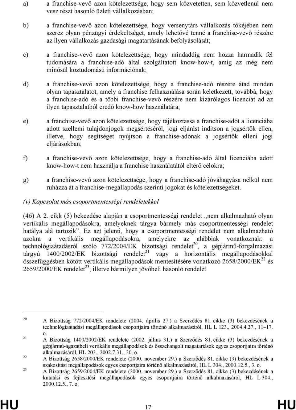 hogy mindaddig nem hozza harmadik fél tudomására a franchise-adó által szolgáltatott know-how-t, amíg az még nem minősül köztudomású információnak; d) a franchise-vevő azon kötelezettsége, hogy a