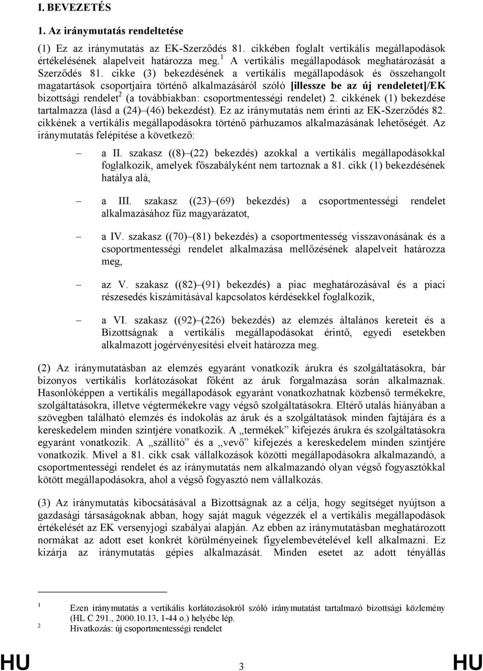 cikke (3) bekezdésének a vertikális megállapodások és összehangolt magatartások csoportjaira történő alkalmazásáról szóló [illessze be az új rendeletet]/ek bizottsági rendelet 2 (a továbbiakban: