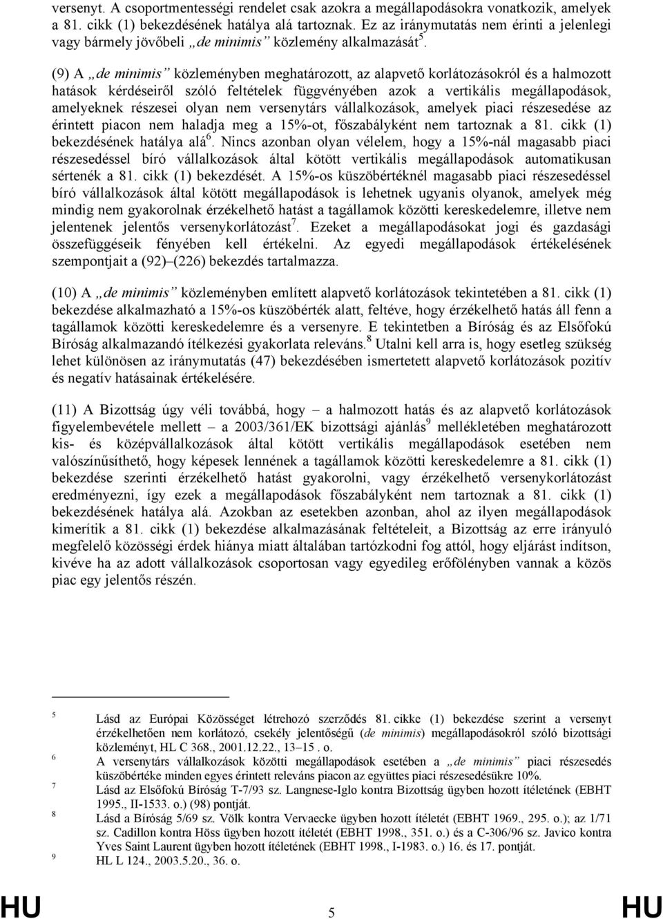 (9) A de minimis közleményben meghatározott, az alapvető korlátozásokról és a halmozott hatások kérdéseiről szóló feltételek függvényében azok a vertikális megállapodások, amelyeknek részesei olyan