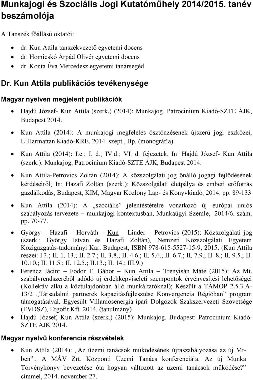 ) (2014): Munkajog, Patrocinium Kiadó-SZTE ÁJK, Budapest 2014. Kun Attila (2014): A munkajogi megfelelés ösztönzésének újszerű jogi eszközei, L Harmattan Kiadó-KRE, 2014. szept., Bp. (monográfia).