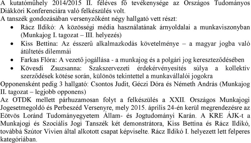 helyezés) Kiss Bettina: Az ésszerű alkalmazkodás követelménye a magyar jogba való átültetés dilemmái Farkas Flóra: A vezető jogállása - a munkajog és a polgári jog kereszteződésében Kövesdi