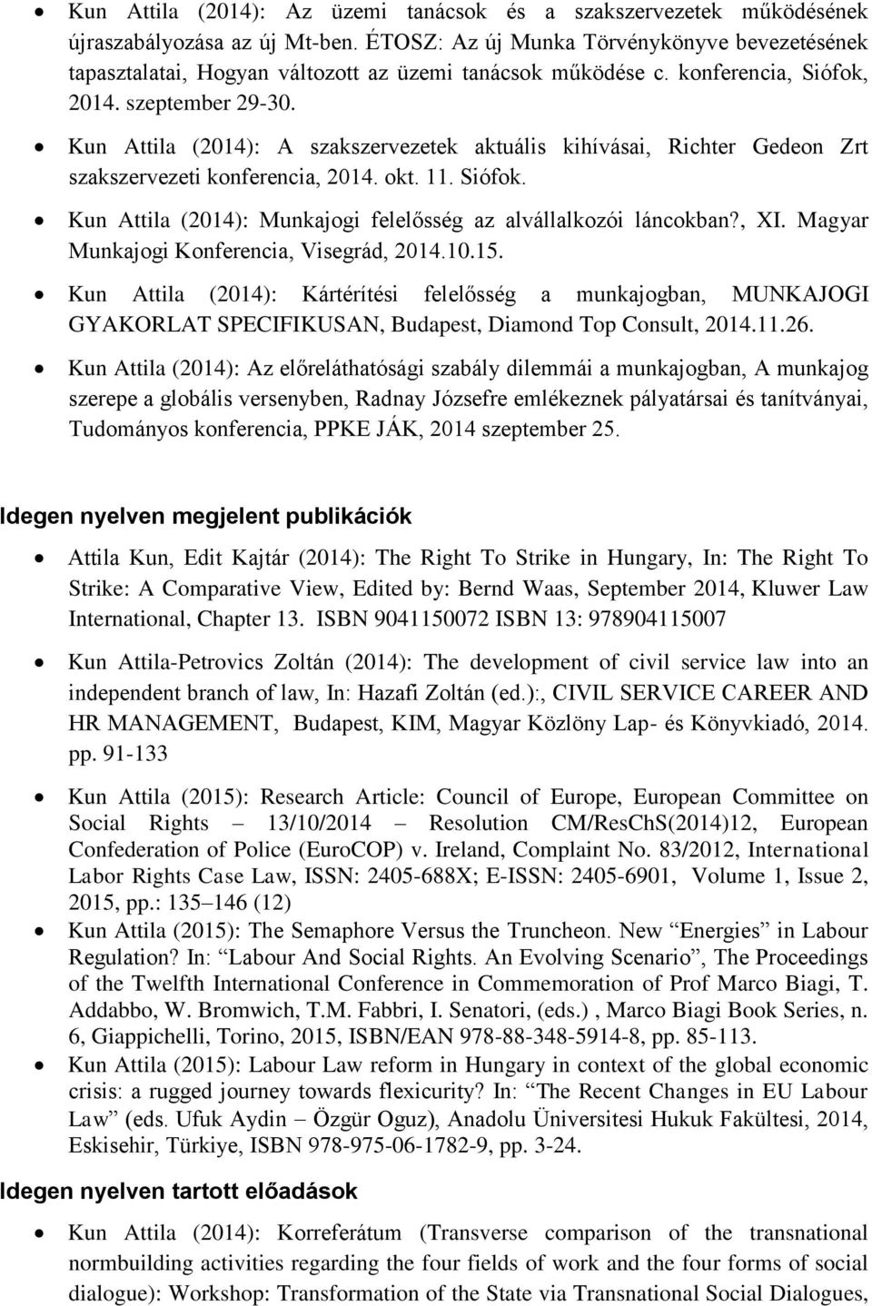 Kun Attila (2014): A szakszervezetek aktuális kihívásai, Richter Gedeon Zrt szakszervezeti konferencia, 2014. okt. 11. Siófok. Kun Attila (2014): Munkajogi felelősség az alvállalkozói láncokban?, XI.