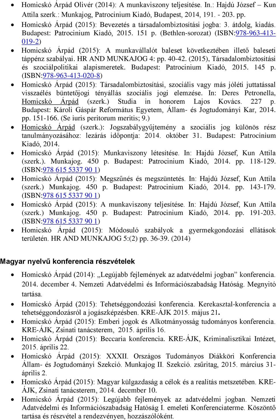 (Bethlen-sorozat) (ISBN:978-963-413-019-2) Homicskó Árpád (2015): A munkavállalót baleset következtében illető baleseti táppénz szabályai. HR AND MUNKAJOG 4: pp. 40-42.