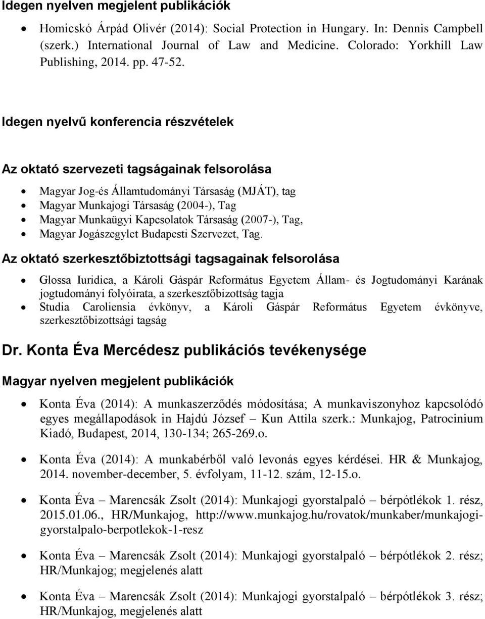 Idegen nyelvű konferencia részvételek Az oktató szervezeti tagságainak felsorolása Magyar Jog-és Államtudományi Társaság (MJÁT), tag Magyar Munkajogi Társaság (2004-), Tag Magyar Munkaügyi