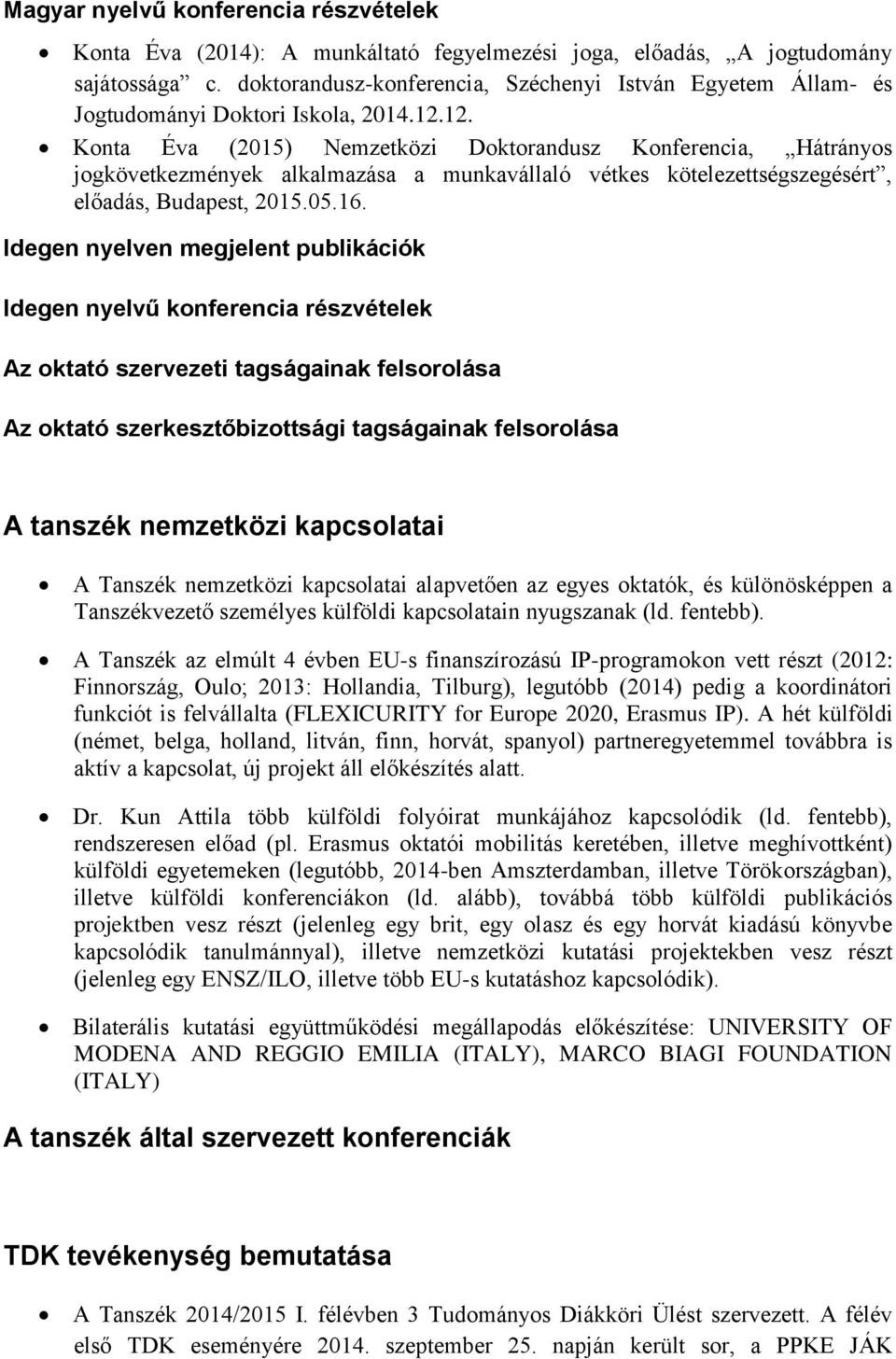 12. Konta Éva (2015) Nemzetközi Doktorandusz Konferencia, Hátrányos jogkövetkezmények alkalmazása a munkavállaló vétkes kötelezettségszegésért, előadás, Budapest, 2015.05.16.